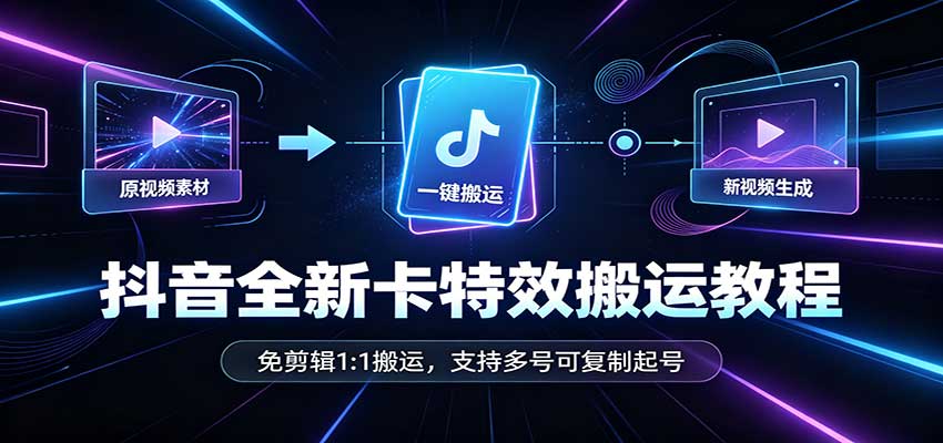 抖音卡特效搬运教程：免剪辑1:1搬运，多号起号可复制