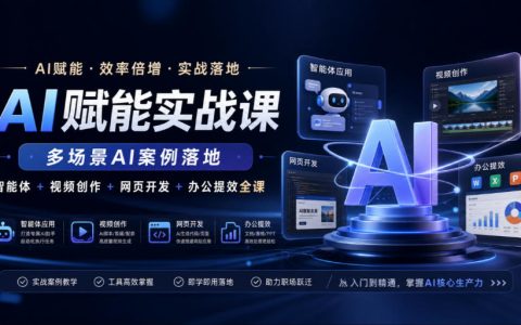AI赋能实战课：智能体+视频+网页开发+办公提效全场景案例落地