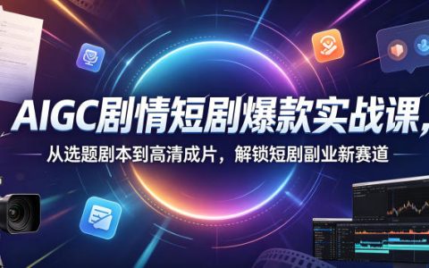 AIGC短剧实战课：AI剧本分镜角色设计到4K高清成片，零基础副业变现
