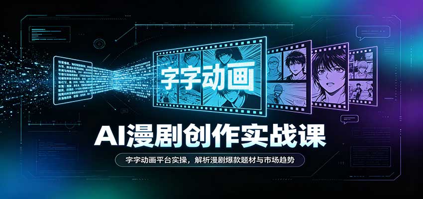 AI漫剧创作实战课：字字动画平台实操+爆款题材市场趋势解析