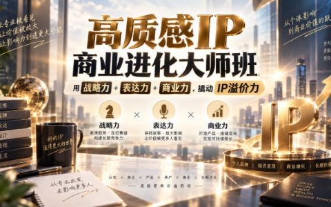 高质感IP商业进化大师班：战略定位+品牌故事+私域发圈术，撬动IP溢价变现