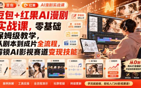 豆包+红果AI漫剧实战课：零基础保姆级教程，从剧本到成片全流程变现