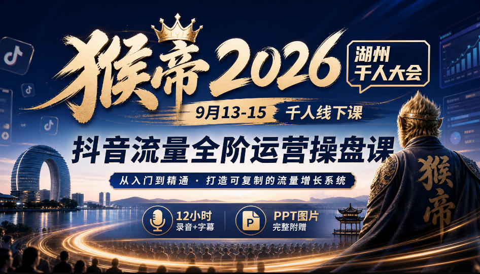 猴帝2026湖州千人大会抖音流量全阶运营操盘课起号话术数据复盘 猴帝2026湖州千人大会抖音流量全阶运营操盘课起号话术数据复盘