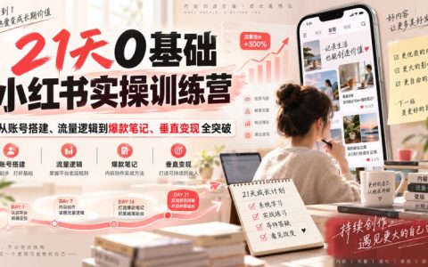 21天0基础小红书实操训练营：账号定位+爆款笔记+流量变现全攻略