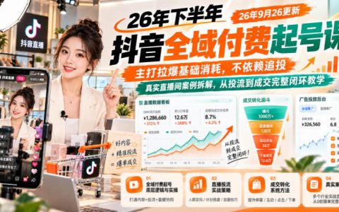 26年下半年抖音全域付费起号课｜千川拉爆基础消耗+场中拉高实操