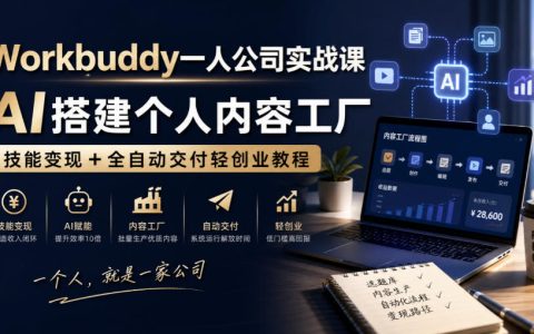Workbuddy一人公司实战课：AI内容工厂+技能变现自动化交付
