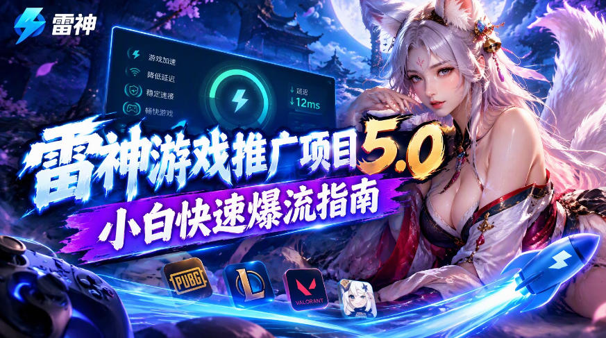 雷神游戏推广5.0小白爆流指南｜UU加速器推广教程日收益1K+