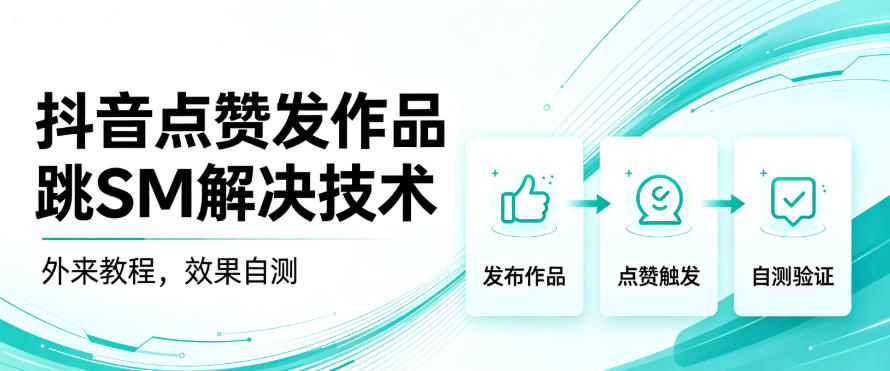2026 抖音点赞跳转异常修复教程,外来技术实操自测 2026 抖音点赞跳转异常修复教程,外来技术实操自测
