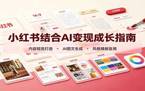 小红书AI变现成长指南：账号定位+内容打造+获客系统