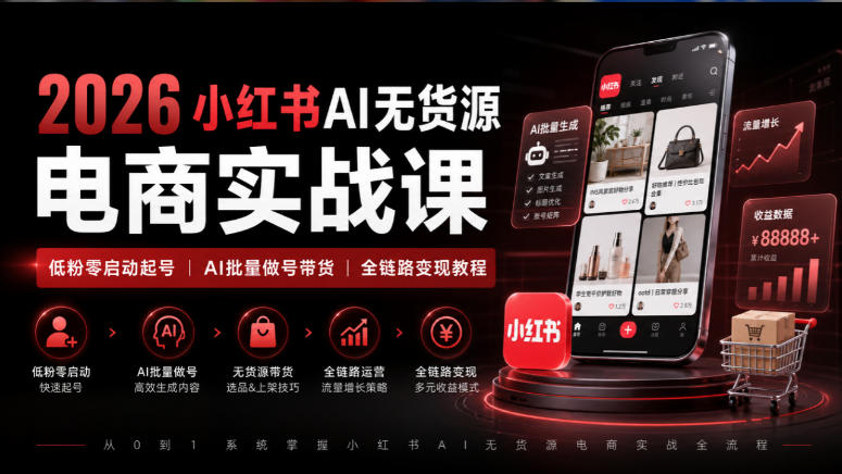 2026小红书AI无货源电商实战课｜零基础低粉起号+AI批量做号带货全链路