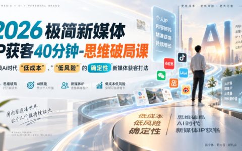 2026新媒体IP获客思维课：AI工具+极简打法，低成本撬动精准粉丝成交