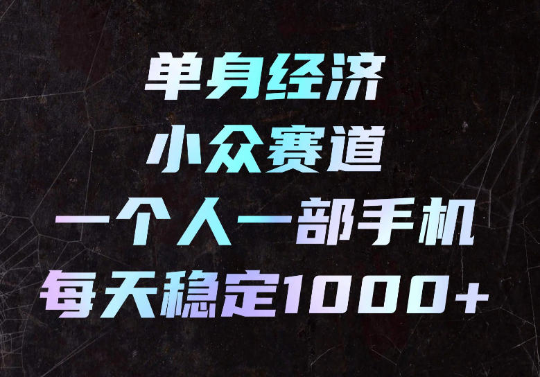 单身经济冷门赛道,一个人手机副业变现100步骤0+,长期稳定可操作 单身经济冷门赛道,一个人手机副业变现100步骤0+,长期稳定可操作