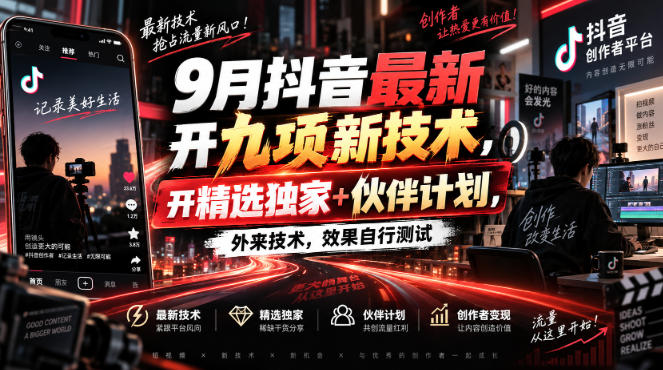 9月抖音最新开九项新技术，精选独家+伙伴计划剪辑实操