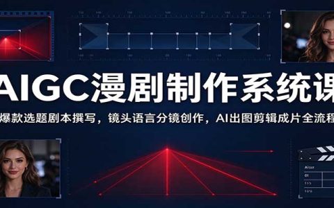 AIGC漫剧制作全流程课：爆款选题剧本撰写、镜头语言分镜与AI出图剪辑成片实战