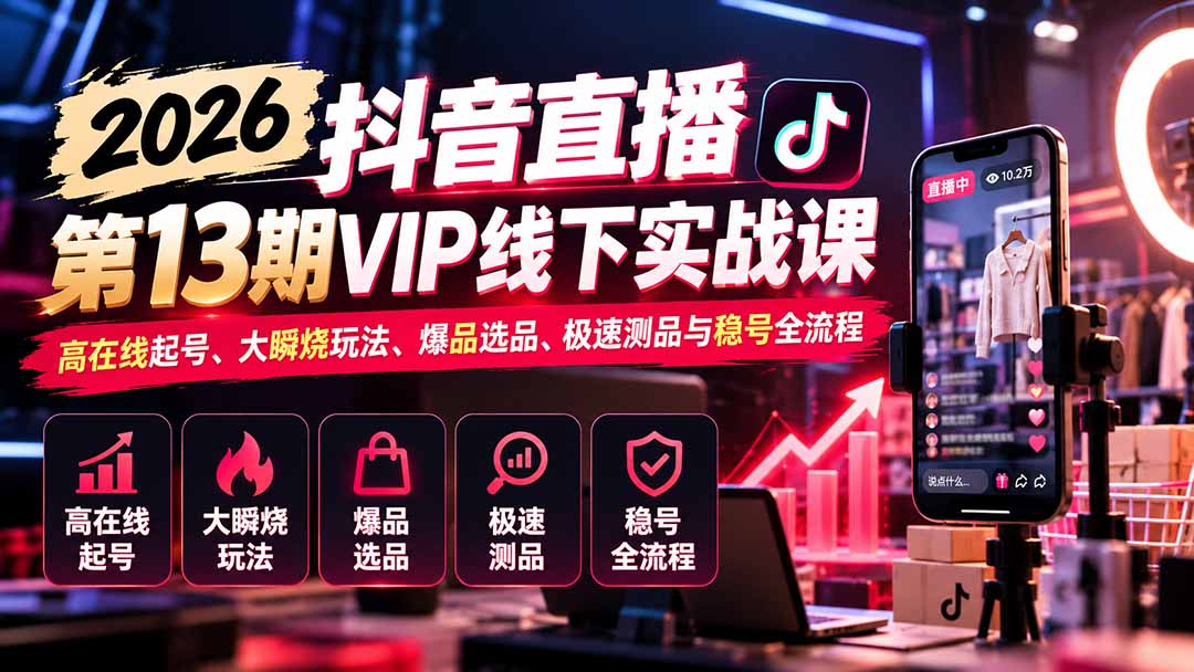 2026抖音直播起号实战课：大瞬烧玩法+极速测品+稳号SOP，10小时线下录音