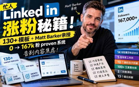 忙人LinkedIn涨粉：130+模板+0→16.7万粉系统，告别内容焦虑
