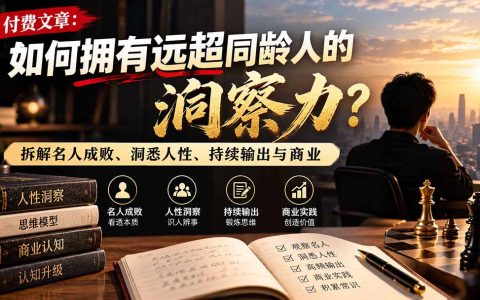 如何拥有远超同龄人的洞察力？拆解名人成败、洞悉人性、持续输出与商业实践全攻略