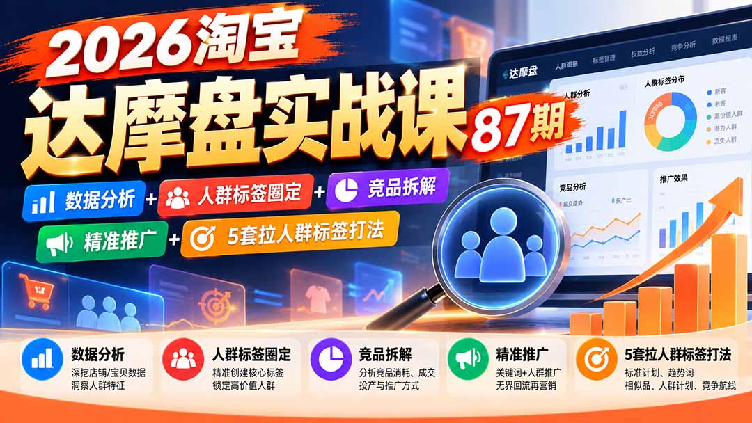 2026淘宝达摩盘实战87期：数据分析+人群标签圈定+竞品拆解+精准推广+5套拉人群标签打法