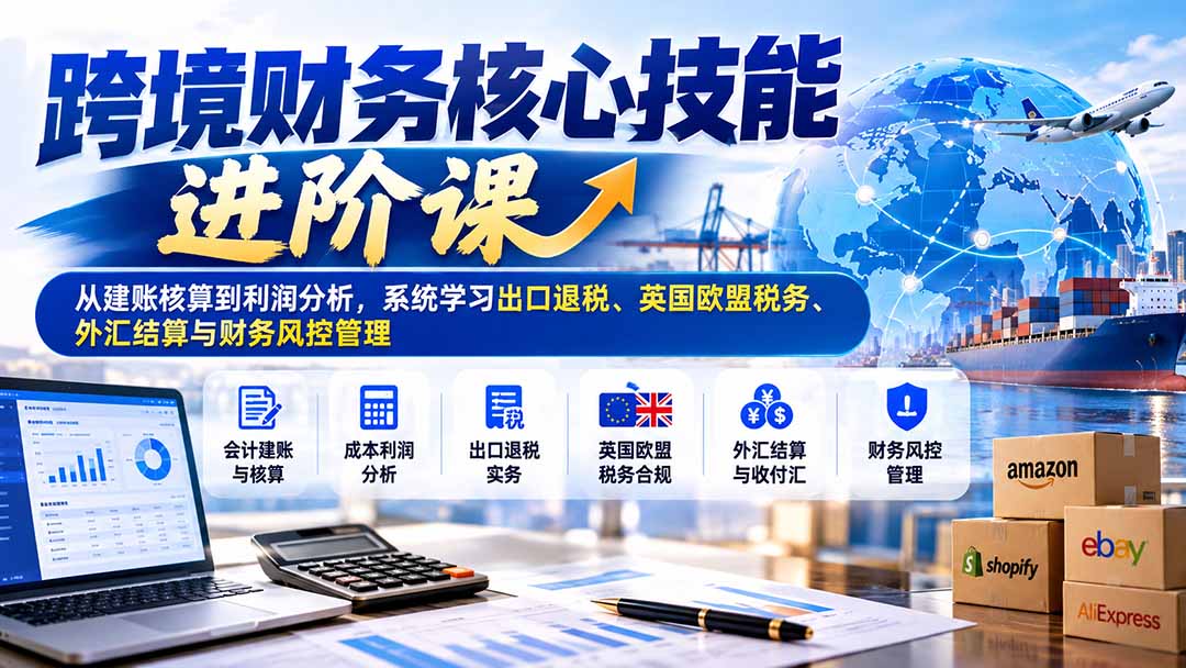 跨境电商财务课：建账核算、出口退税、VAT税务、外汇结算与利润分析实操