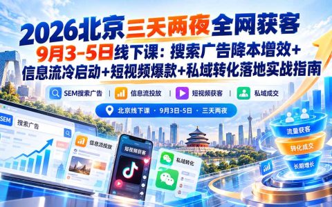 2026北京三天两夜全网获客课：SEM降本增效+信息流冷启动+短视频爆款