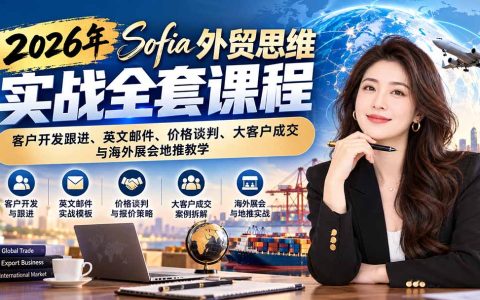 2026Sofia外贸思维实战课：客户开发跟进、英文邮件、价格谈判与大客户成交、展会地推全流程