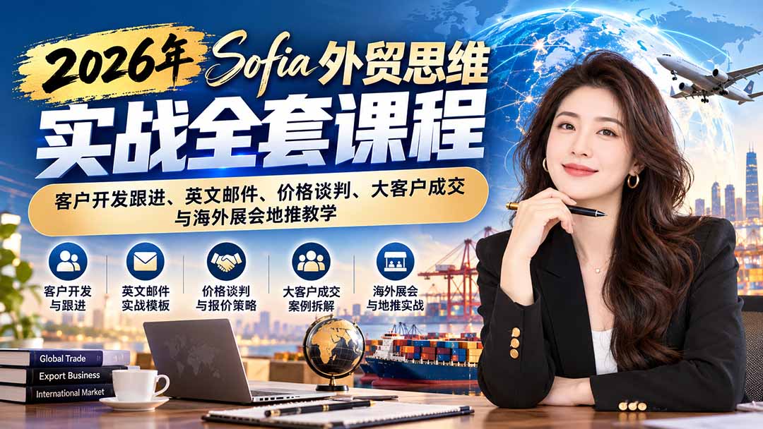 2026Sofia外贸思维实战课：客户开发跟进、英文邮件、价格谈判与大客户成交、展会地推全流程