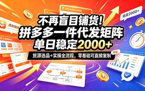 拼多多一件代发矩阵运营全流程：零基础货源对接与店铺落地攻略