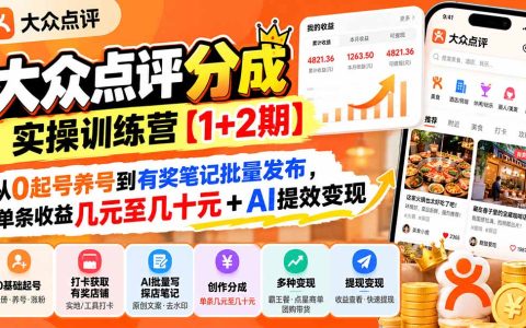 大众点评分成实操训练营1+2期：0基础起号养号到有奖笔记批量发布，AI提效变现