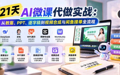 21天AI微课代做实战：DeepSeek教案+PPT+逐字稿+剪映视频合成与闲鱼接单全流程