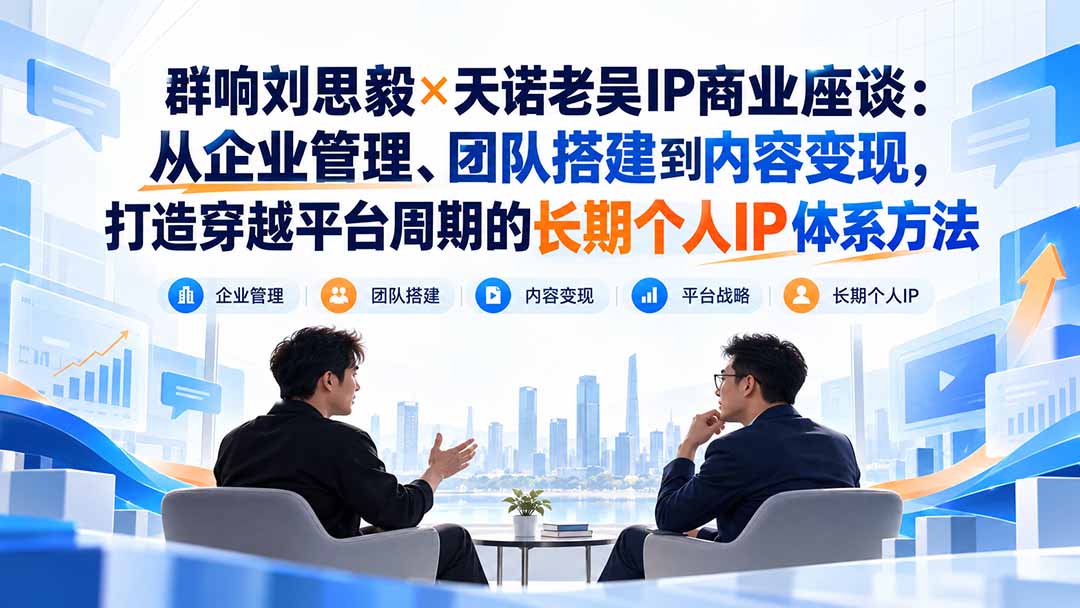 群响刘思毅×天诺老吴：IP团队搭建与内容变现长期体系