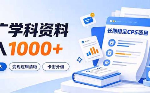 学科资料推广CPS项目：小红书抖音引流小程序变现，变现100步骤0+长期稳定副业