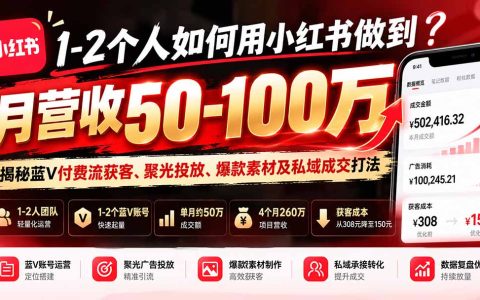 1-2人小红书变现50-100步骤万：蓝V付费流聚光投放获客与私域成交
