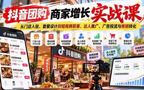 抖音团购商家增长实战课：门店入驻套餐设计短视频获客达人推广投流核销