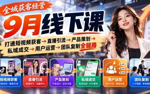 全域获客经营9月线下课：短视频直播引流+私域成交SOP与团队复制