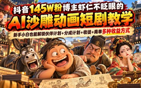 抖音145W粉博主虾仁不眨眼AI沙雕动画短剧教学，零基础学制作与变现