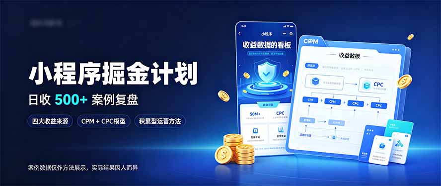 小程序掘金计划：日收500方法四大收益来源，CPM+CPC广告变现积累型副业