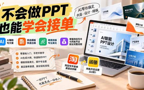 零基础AI PPT接单副业：ChatGPT写文案+淘宝闲鱼开店21天训练营