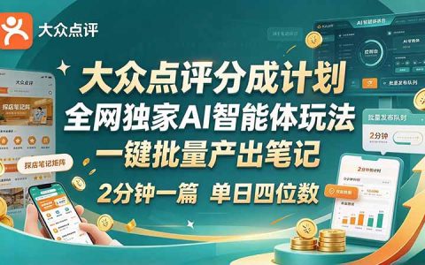 大众点评分成计划AI智能体：一键批量产出笔记，2分钟一篇新手单日四位数