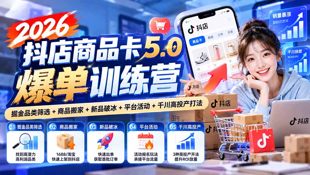 2026抖店商品卡5.0训练营：掘金选品+商品搬家+新品破冰+千川高投产
