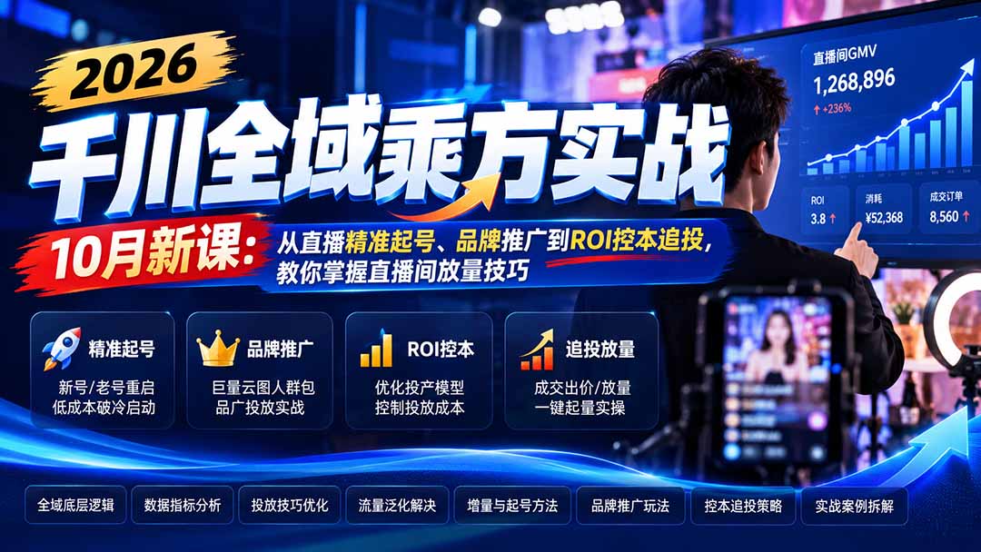 2026千川全域乘方实战课：10月新课精准起号+品牌推广+ROI控本追投放量