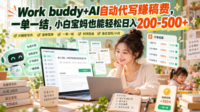 Work buddy+AI自动代写稿费项目：小白宝妈低成本副业变现200步骤-500方法实操教学
