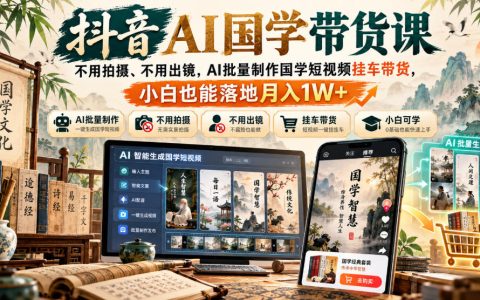 抖音AI国学带货课：豆包AI批量做国学短视频挂车带货，小白也能变现1W+