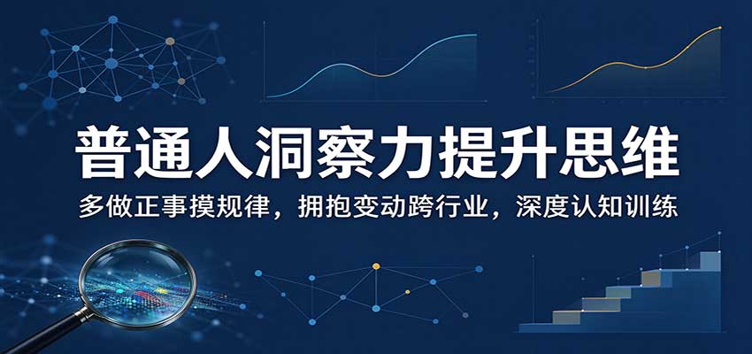 普通人洞察力提升方法：每日输出倒逼输入、跨行业拥抱变化，5条可落地训练