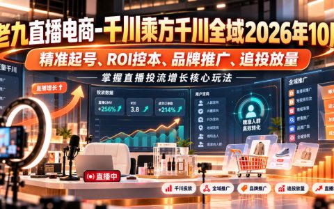 老九千川全域乘方2026进阶课：精准起号+ROI控本+品牌推广追投