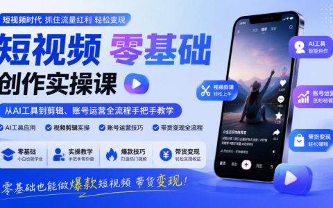 短视频零基础AI创作实操课：剪映剪辑+账号运营带货变现