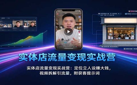 实体店流量变现实战营：九大定位立人设+短视频拆解获客，附提示词