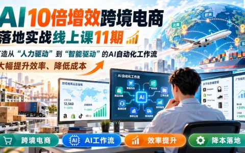 AI 10倍增效跨境电商实战课11期：ChatGPT+DeepSeek+SD打造选品文案广告客服AI自动化工作
