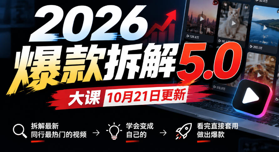 2026爆款拆解5.0大课更新：同行热门视频脚本拆解，直接套用做出爆款