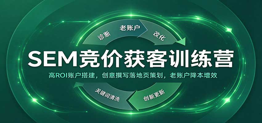 SEM竞价获客训练营：高ROI账户搭建与创意落地页优化降本增效
