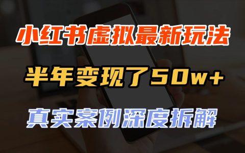 小红书虚拟资料最新玩法拆解：私域+开店两种变现模式，半年50w+可复制